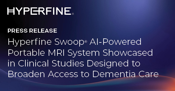 Hyperfine Swoop® AI-Powered Portable MRI System Showcased in Clinical Studies Designed to Broaden Access to Dementia Care