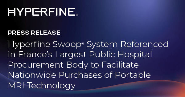 Hyperfine Swoop® System Referenced in France’s Largest Public Hospital Procurement Body to Facilitate Nationwide Purchases of Portable MRI Technology