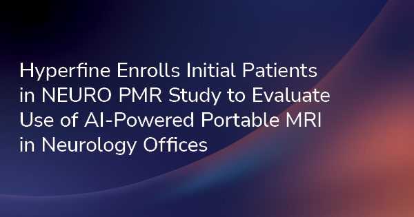 Hyperfine Enrolls Initial Patients in NEURO PMR Study to Evaluate Use of AI-Powered Portable MRI in Neurology Offices